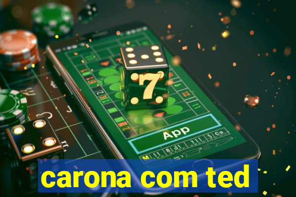 carona com ted